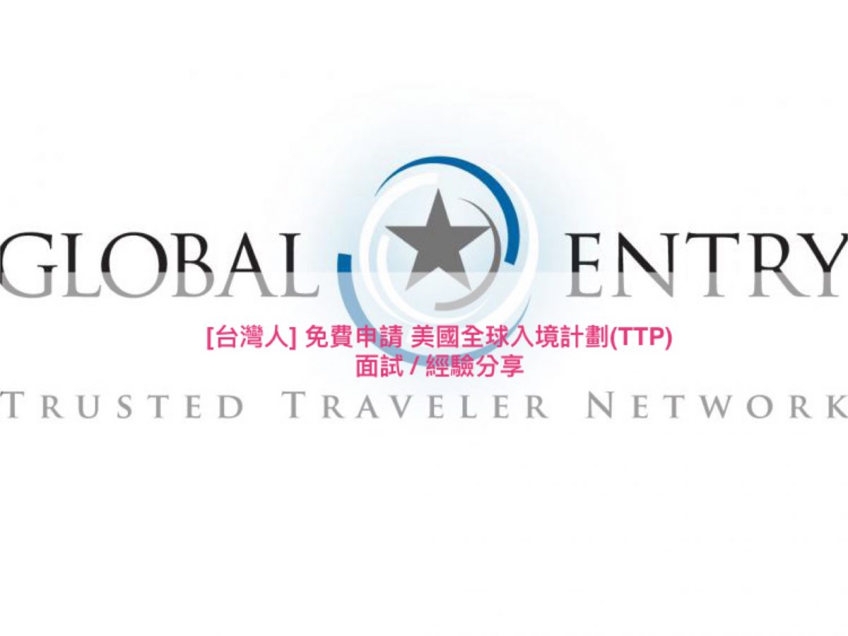 台灣人申請[美國全球入境計劃Global Entry]面試流程\經驗分享Trusted Traveler Programs(TTP)